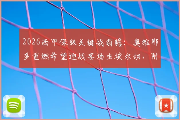 2026西甲保级关键战前瞻：奥维耶多重燃希望迎战客场虫埃尔切，附历史交锋与近期状态深度解读